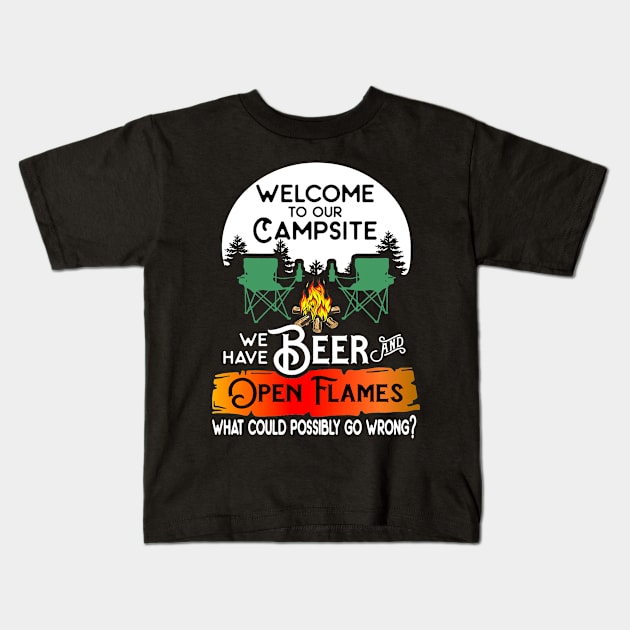 Welcome to our campsite we have beer flames what could possibly go wrong. Kids T-Shirt by pickledpossums